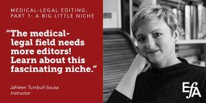 "The medical-legal field needs more editors! Learn about this fascinating niche." —Jahleen Turnbull-Sousa, instructor