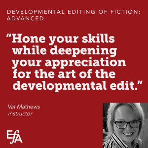 "Hone your skills while deepening your appreciation for the art of the developmental edit." —Val Mathews, instructor