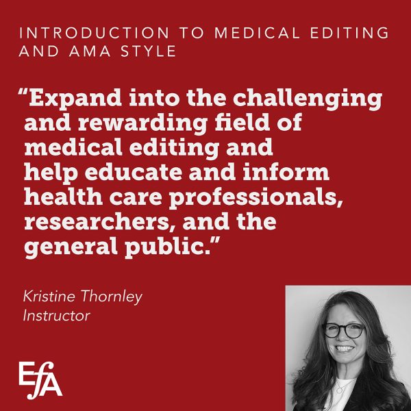 "Expand into the challenging and rewarding field of medical editing and help educate and inform health care professionals, researchers, and the general public." —Kristine Thornley, instructor